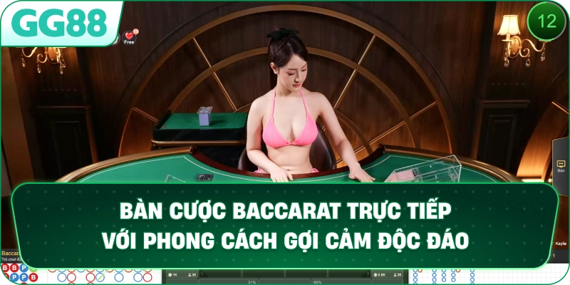  Bàn cược Baccarat trực tiếp với phong cách gợi cảm độc đáo.