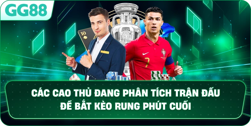Các cao thủ đang phân tích trận đấu để bắt Kèo Rung phút cuối.