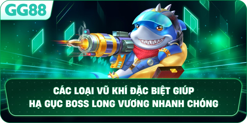 Các loại vũ khí đặc biệt giúp hạ gục Boss Long Vương nhanh chóng.