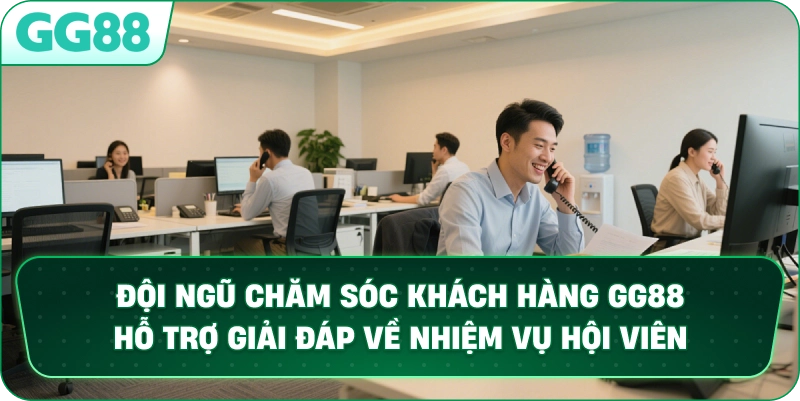  Đội ngũ chăm sóc khách hàng GG88 hỗ trợ giải đáp về nhiệm vụ hội viên.