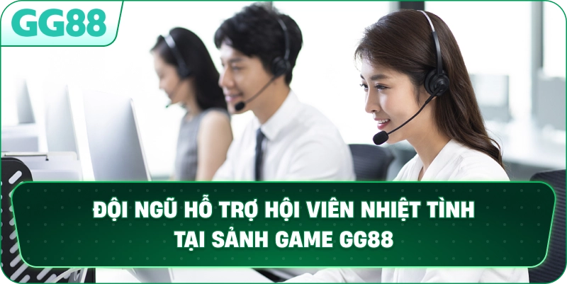 Đội ngũ hỗ trợ hội viên nhiệt tình tại sảnh game GG88.