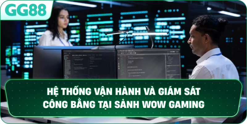 Hệ thống vận hành và giám sát công bằng tại sảnh WOW GAMING.