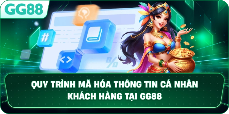 Quy trình mã hóa thông tin cá nhân khách hàng tại GG88.